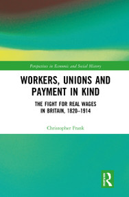 Workers, Unions and Payment in Kind (The Fight for Real Wages in Britain, 1820-1914) - 9781032086408 by Christopher Frank, 9781032086408