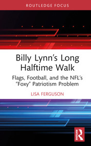 Billy Lynn's Long Halftime Walk (Flags, Football, and the NFL's “Foxy” Patriotism Problem) by Lisa Ferguson, 9781032610115