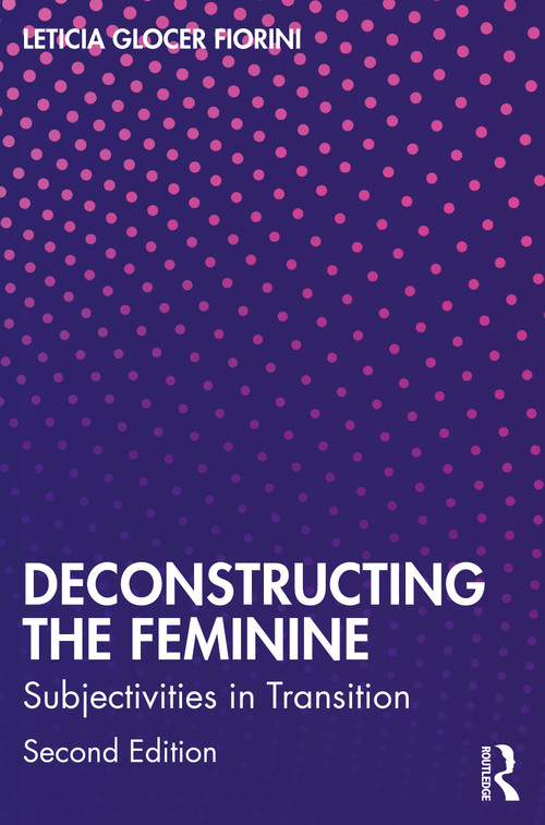 Deconstructing the Feminine (Subjectivities in Transition) by Leticia Glocer Fiorini, 9781032588940