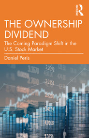 The Ownership Dividend (The Coming Paradigm Shift in the U.S. Stock Market) by Daniel Peris, 9781032273198