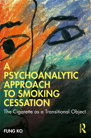 A Psychoanalytic Approach to Smoking Cessation (The Cigarette as a Transitional Object) - 9781032354156 by Fung Ko, 9781032354156