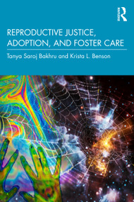Reproductive Justice, Adoption, and Foster Care by Tanya Saroj Bakhru, Krista L. Benson, 9781032301037