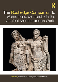 The Routledge Companion to Women and Monarchy in the Ancient Mediterranean World by Elizabeth D. Carney, Sabine Müller, 9780367560256
