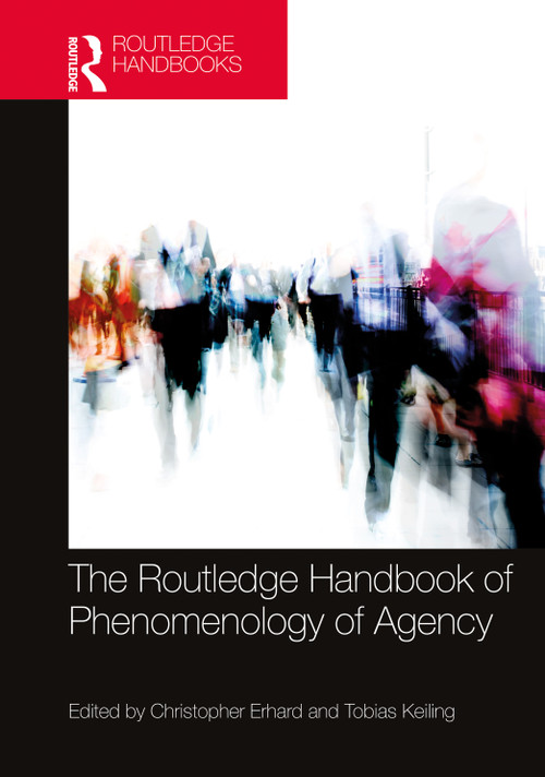 The Routledge Handbook of Phenomenology of Agency by Christopher Erhard, Tobias Keiling, 9780367568696