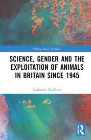 Science, Gender and the Exploitation of Animals in Britain Since 1945 - 9781032081694 by Catherine Duxbury, 9781032081694