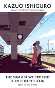 The Summer We Crossed Europe in the Rain (Lyrics for Stacey Kent) by Kazuo Ishiguro, Bianca Bagnarelli, 9780593802519