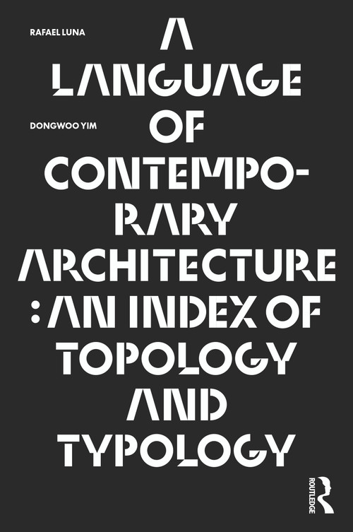 A Language of Contemporary Architecture (An Index of Topology and Typology) - 9781032245386 by Rafael Luna, Dongwoo Yim, 9781032245386