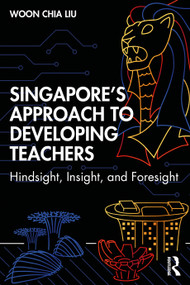 Singapore's Approach to Developing Teachers (Hindsight, Insight, and Foresight) by Woon Chia Liu, 9781138359598