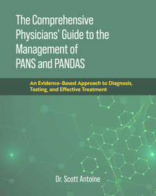 The Comprehensive Physicians' Guide to the Management of PANS and PANDAS (An Evidence-Based Approach to Diagnosis, Testing, and Effective Treatment) by Scott Antoine, 9781637632697
