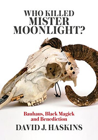 Who Killed Mister Moonlight? (Bauhaus, Black Magick and Benediction) by David J. Haskins, 9781911036104