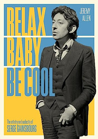 Relax Baby Be Cool (The Artistry and Audacity Of Serge Gainsbourg) by Jeremy Allen, 9781911036654