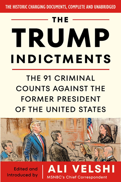 The Trump Indictments (The 91 Criminal Counts Against the Former President of the United States) by Ali Velshi, Ali Velshi, 9780063382589