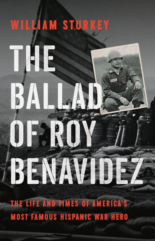 The Ballad of Roy Benavidez (The Life and Times of America's Most Famous Hispanic War Hero) by William Sturkey, 9781541600263