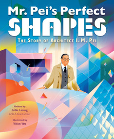 Mr. Pei's Perfect Shapes: The Story of Architect I. M. Pei by Julie Leung, Yifan Wu, 9780063006300