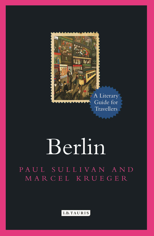 Berlin (A Literary Guide for Travellers) by Paul Sullivan, Marcel Krueger, Sir Stephen Spender, 9780755654222