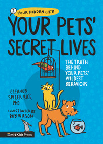 Your Pets' Secret Lives: The Truth Behind Your Pets' Wildest Behaviors by Eleanor Spicer Rice, Rob Wilson, 9781536226478