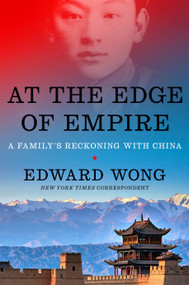 At the Edge of Empire (A Family's Reckoning with China) by Edward Wong, 9781984877406