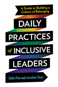 Daily Practices of Inclusive Leaders (A Guide to Building a Culture of Belonging) by Eddie Pate, Jonathan Stutz, 9781523006410