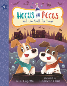 Hocus and Pocus and the Spell for Home ((An Illustrated Chapter Book of Friendship, Magic, Puppy Pet Adoption for Children Ages 6-8)) by A. R. Capetta, Charlene Chua, 9781536236729