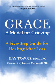 GRACE: A Model for Grieving (A Five-Step Guide for Healing After Loss) by Kay Towns, Laura Marangell, 9781578269976