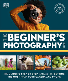 The Beginner's Photography Guide (The Ultimate Step-by-Step Manual for Getting the Most From Your Digital Camera) - 9780744099508 by DK, 9780744099508