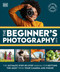 The Beginner's Photography Guide (The Ultimate Step-by-Step Manual for Getting the Most From Your Digital Camera) - 9780744099508 by DK, 9780744099508