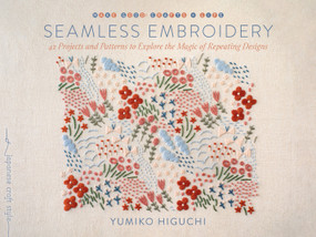 Seamless Embroidery (42 Projects and Patterns to Explore the Magic of Repeating Designs) by Yumiko Higuchi, 9781645471929