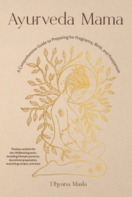 Ayurveda Mama (A Comprehensive Guide to Preparing for Pregnancy, Birth, and Postpartum) by Dhyana Masla, 9781645471196