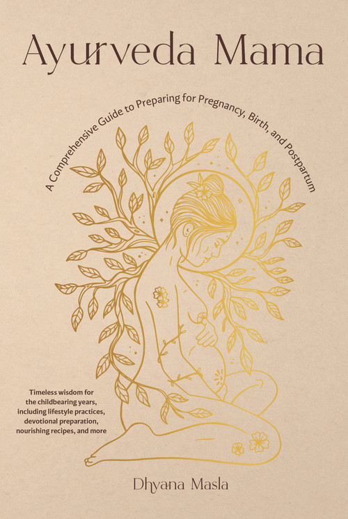 Ayurveda Mama (A Comprehensive Guide to Preparing for Pregnancy, Birth, and Postpartum) by Dhyana Masla, 9781645471196