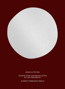 Radio-Activities (Architecture and Broadcasting in Cold War Berlin) by Alfredo Thiermann Riesco, 9780262048705