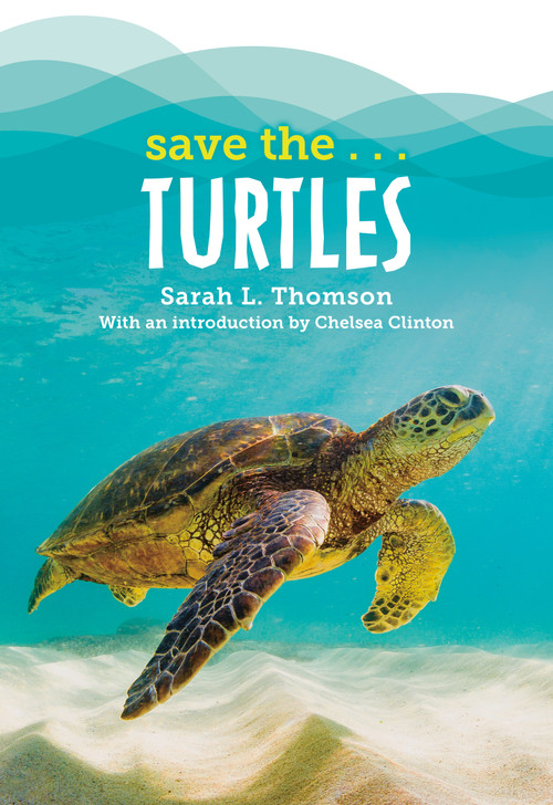 Save the...Turtles - 9780593623428 by Sarah L. Thomson, Chelsea Clinton, 9780593623428