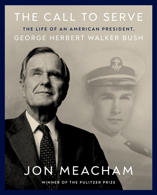The Call to Serve (The Life of an American President, George Herbert Walker Bush: A Visual Biography) by Jon Meacham, 9780593729458
