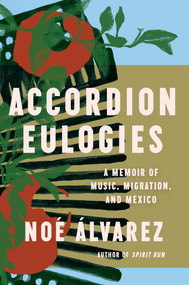 Accordion Eulogies (A Memoir of Music, Migration, and Mexico) by Noé Álvarez, 9781646220892