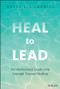 Heal to Lead (Revolutionizing Leadership through Trauma Healing) by Kelly L. Campbell, 9781394213153