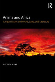 Anima and Africa (Jungian Essays on Psyche, Land, and Literature) - 9780415786850 by Matthew A. Fike, 9780415786850