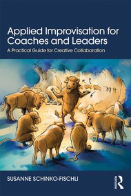 Applied Improvisation for Coaches and Leaders (A Practical Guide for Creative Collaboration) - 9781138315266 by Susanne Schinko-Fischli, 9781138315266