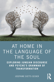 At Home In The Language Of The Soul (Exploring Jungian Discourse and Psyche's Grammar of Transformation) by Josephine Evetts-Secker, 9780367477707