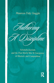 Authoring A Discipline (Scholarly Journals and the Post-world War Ii Emergence of Rhetoric and Composition) - 9781138964181 by Maureen Daly Goggin, 9781138964181