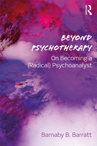 Beyond Psychotherapy (On Becoming a (Radical) Psychoanalyst) - 9781138362222 by Barnaby B. Barratt, 9781138362222