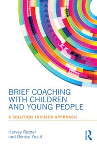 Brief Coaching with Children and Young People (A Solution Focused Approach) by Harvey Ratner, Denise Yusuf, 9780415855891