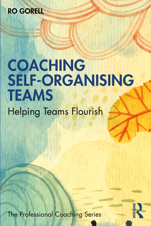 Coaching Self-Organising Teams (Helping Teams Flourish) by Ro Gorell, 9780367627454
