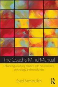 The Coach's Mind Manual (Enhancing coaching practice with neuroscience, psychology and mindfulness) - 9780415828130 by Syed Azmatullah, 9780415828130