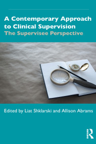 A Contemporary Approach to Clinical Supervision (The Supervisee Perspective) - 9781032018577 by Liat Shklarski, Allison Abrams, 9781032018577