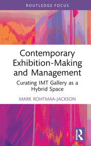 Contemporary Exhibition-Making and Management (Curating IMT Gallery as a Hybrid Space) by Mark Rohtmaa-Jackson, 9781032053868