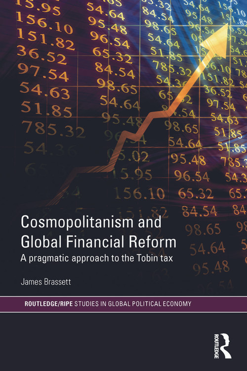 Cosmopolitanism and Global Financial Reform (A Pragmatic Approach to the Tobin Tax) - 9780415746724 by James Brassett, 9780415746724