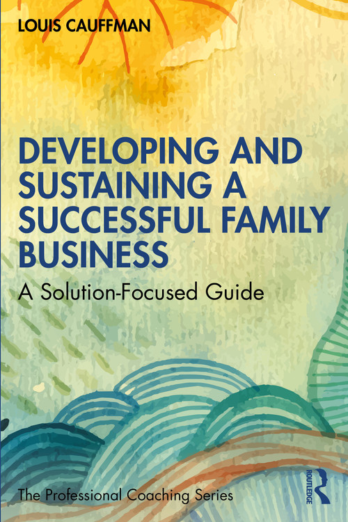 Developing and Sustaining a Successful Family Business (A Solution-Focused Guide) by Louis Cauffman, 9781032045603