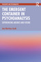 The Emergent Container in Psychoanalysis (Experiencing Absence and Future) by Ana Martinez Acobi, 9781032200040