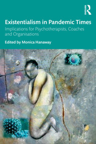 Existentialism in Pandemic Times (Implications for Psychotherapists, Coaches and Organisations) by Monica Hanaway, 9781032186870
