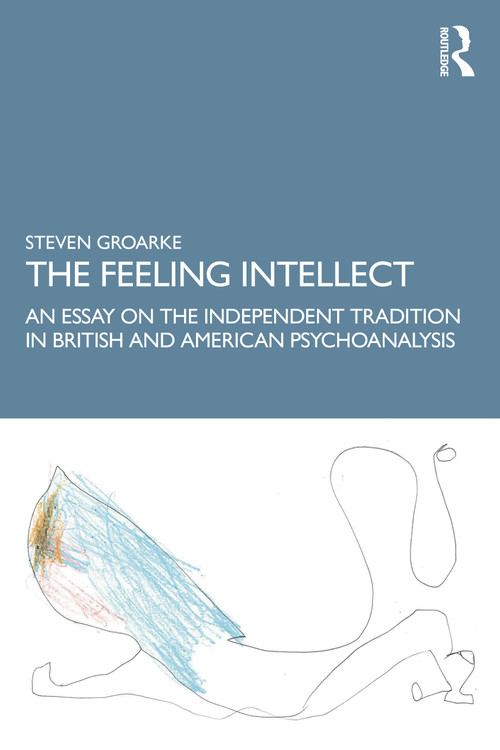 The Feeling Intellect (An Essay on the Independent Tradition in British and American Psychoanalysis) - 9781138241237 by Steven Groarke, 9781138241237