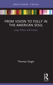 From Vision to Folly in the American Soul (Jung, Politics and Culture) - 9780367432669 by Thomas Singer, 9780367432669